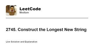 YouTube video '2745. Construct the Longest New String (Leetcode Medium)'