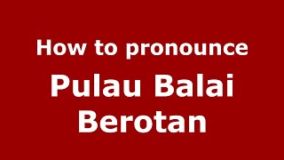 How to pronounce Pulau Balai Berotan
