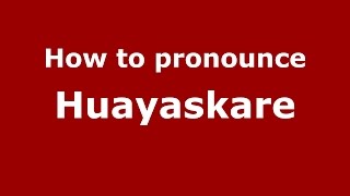 How to pronounce Huayaskare