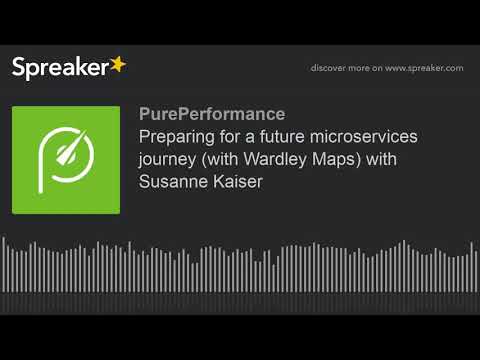 Preparing for a future microservices journey (with Wardley Maps) with Susanne Kaiser