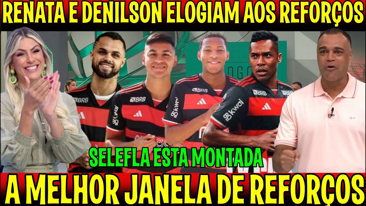 RENATA E DENILSON EXALTAM REFORÇOS DO FLAMENGO "MELHOR JANELA DE TODAS" MENGÃO ABRIU OS COFRES