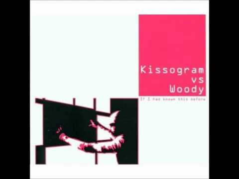 Kissogram vs  Woody   If I Had Known This Before