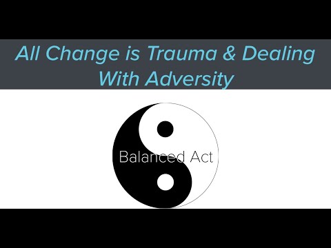 Balanced Act 27: All Change is Trauma & Dealing With Adversity