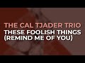 The Cal Tjader Trio - These Foolish Things (Remind Me Of You) (Official Audio)