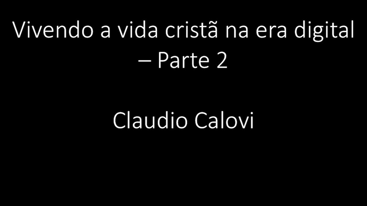 Vivendo a vida cristã na era digital - Parte 2 - Claudio Calovi