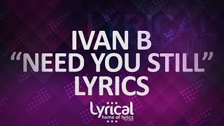 Ivan B - Need You Still (ft. Keith Fontano)(Prod. Kevin Peterson) Lyrics