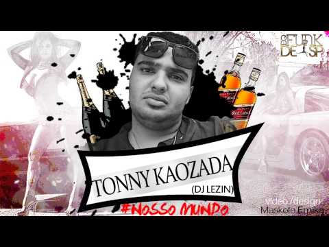 MC TONNY-KAOZADA - NOSSO MUNDO - ( DJ LEZIN) LANÇAMENTO 2013
