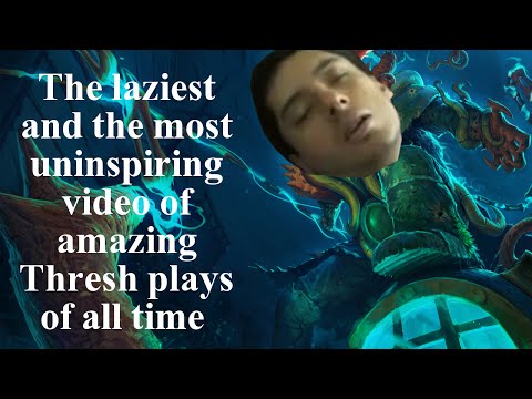 The laziest and the most uninspiring video of decent Thresh plays of all time