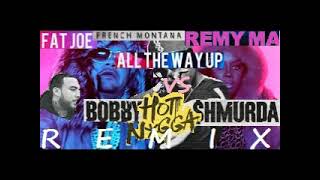 FAT JOE  REMY MA  FRENCH MONTANA  vs  BOBBY SHMURDA   ALL THE WAY UP  HOT NIGGA   REMIX