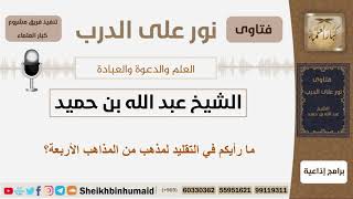 صورة ما رأيكم في التقليد لمذهب من المذاهب الأربعة؟ الشيخ ابن حميد - مشروع كبار العلماء