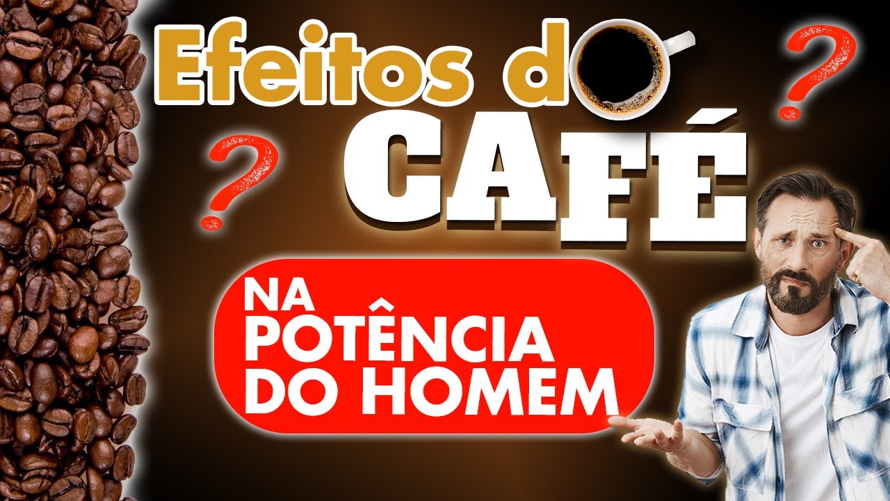 QUAL É O EFEITO DO CAFÉ NA POTÊNCIA DO HOMEM?