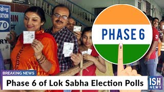 Phase 6 of Lok Sabha Election Polls