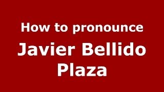 How to pronounce Javier Bellido Plaza