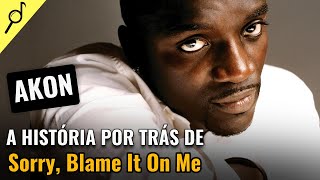 🔥 Decifrando &quot;Sorry, Blame It On Me - Akon&quot; | A história por trás da letra | Tradução