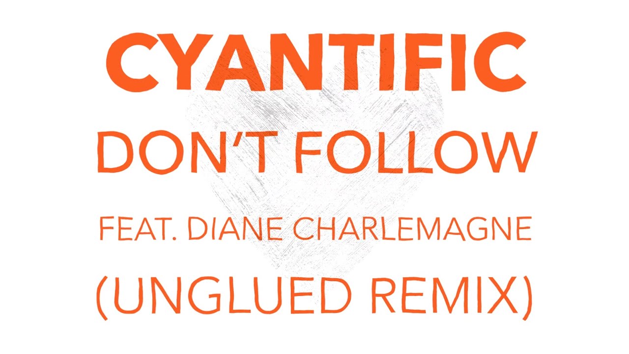 Cyantific - Don't Follow (feat. Diane Charlemagne) (Unglued Remix)