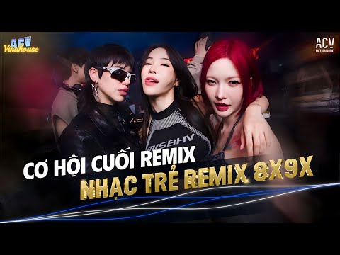 Nhạc Trẻ Remix 8x 9x Đời Đầu Hay Nhất - Cơ Hội Cuối Remix - Nhạc Trẻ Remix 8x 9x