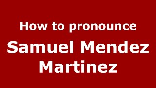 How to pronounce Samuel Mendez Martinez