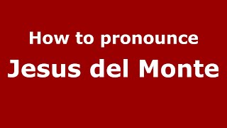 How to pronounce Jesus Del Monte