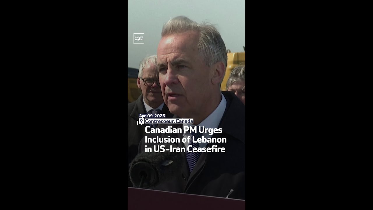 Video | Canadian PM Urges Inclusion of Lebanon in US-Iran Ceasefire