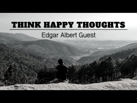 Think Happy Thoughts | Edgar Albert Guest | Powerful Motivation | Great Life-Advice