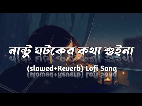Nantu Ghoto Er Kotha Suina(নান্টু ঘটকের কথা শুইনা) Slowed Reverb Lofi song💞#bengali_lofi_song#lofi 💔
