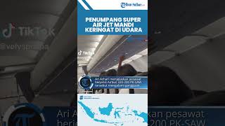 Viral Penumpang Super Air Jet Kepanasan Basah Kuyup Mandi Keringat 2 Jam di Udara, Ini Penyebabnya