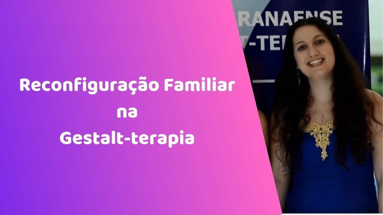 Reconfiguração Familiar na Gestalt-terapia / Encontro Nacional - Lika Queiroz e Helen Messias