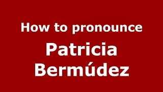 How to pronounce Patricia Bermúdez