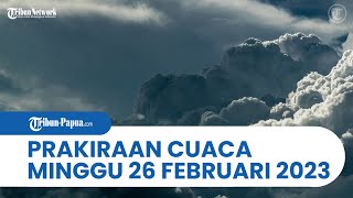 Prakiraan Cuaca BMKG Minggu, 26 Februari 2023: Waspada Hujan Lebat Terjadi di Papua dan 31 Wilayah