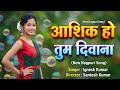 Aashiq Ho Tum Letest Nagpuri Superhit Romentic Aadhunik Dance Song 2026