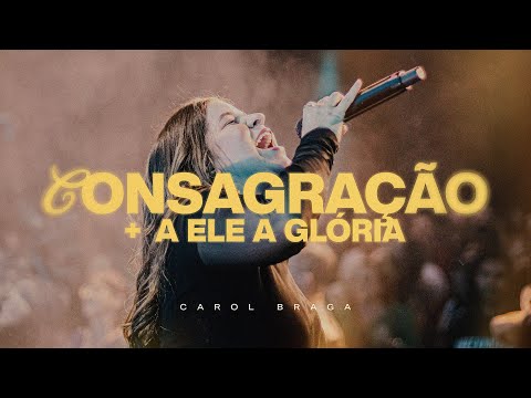 Carol Braga | Consagração + A Ele a Glória - Ao Vivo