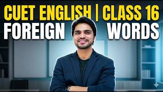 CUET ENGLISH | CLASS 16 | FOREIGN WORDS