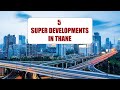 5 Super Developments in Thane