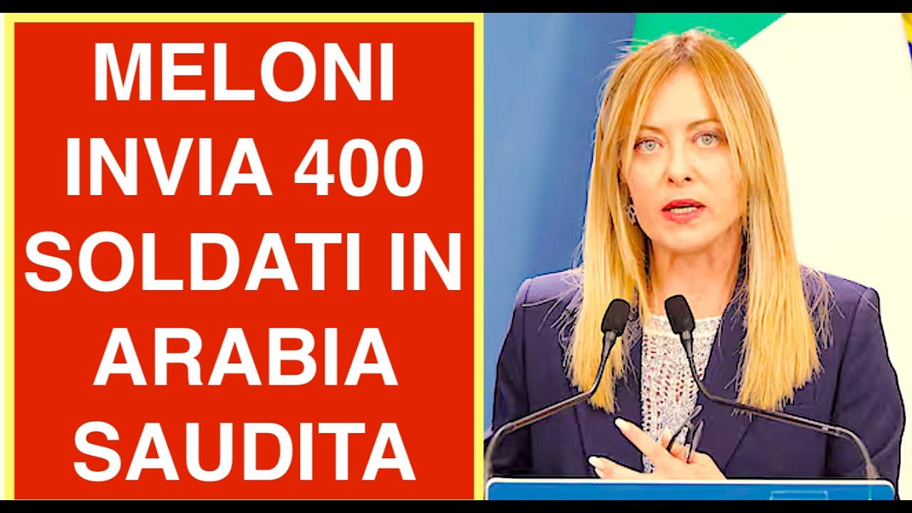 MELONI INVIA 400 SOLDATI ITALIANI IN ARABIA SAUDITA PER PROTEGGERLI