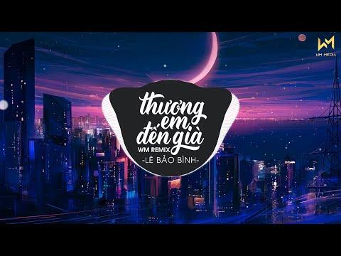 THƯƠNG EM ĐẾN GIÀ - LÊ BẢO BÌNH X WM REMIX | NHẠC TRẺ REMIX HAY NHẤT HIỆN NAY