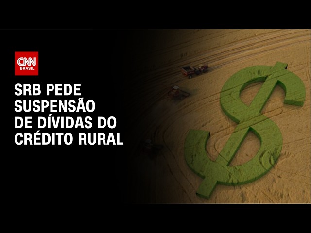 SRB pede suspensão por 90 dias de dívidas do crédito rural | CNN NOVO DIA