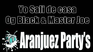 Yo Sali De Casa - Og Black & Master Joe (Aranjuez'Partys)