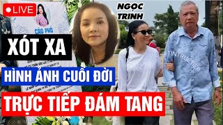 🔴TRỰC TIẾP đám tang Diễn Viên NGỌC TRINH - Xót xa Hình Ảnh CUỐI ĐỜI | TIN TRỰC TIẾP