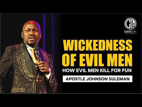 THE WICKEDNESS OF EVIL MEN || APOSTLE JOHNSON SULEMAN