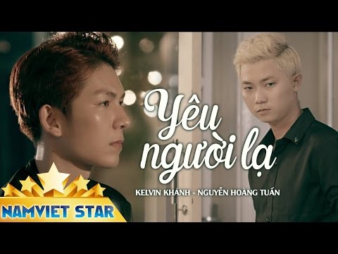 Yêu Người Lạ - Kelvin Khánh ft Nguyễn Hoàng Tuấn (MV 4K OFFICIAL)