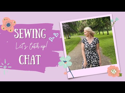 Let's Catch Up! - Sewing Chat and 2 new Makes!