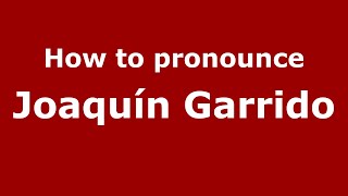 How to pronounce Joaquín Garrido