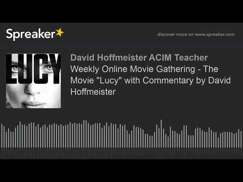 Weekly Online Movie Gathering - The Movie "Lucy"  Commentary by David Hoffmeister