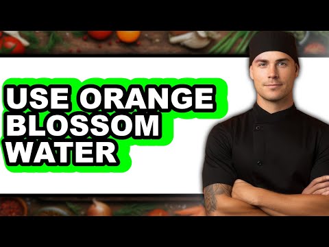 How to Use Orange Blossom Water 2025 - Full Guide