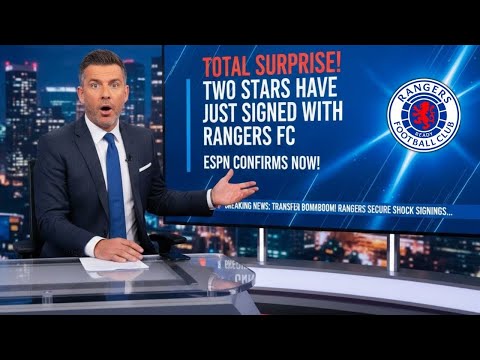 DOUBLE STUNNER! TWO STARS SIGN for RANGERS FC — ESPN confirms seismic coup | Rangers News