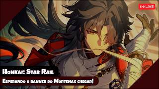 Esperando o banner do Mortenax chegar!【Honkai: Star Rail】【LIVE】