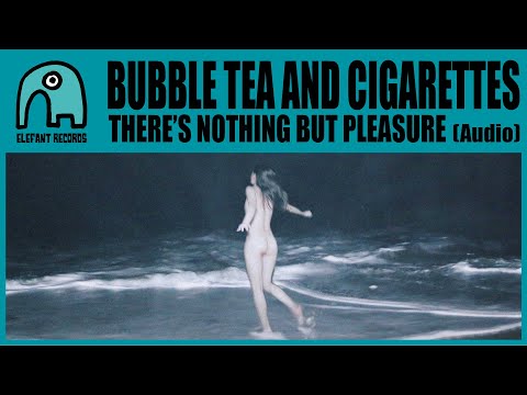 BUBBLE TEA AND CIGARETTES – There’s Nothing But Pleasure [Audio]