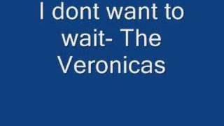 I dont want to wait- The Veronicas