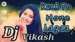 (Remix)Kuch To Hone Lagaa Hindi remix DJ SONG  Dj 