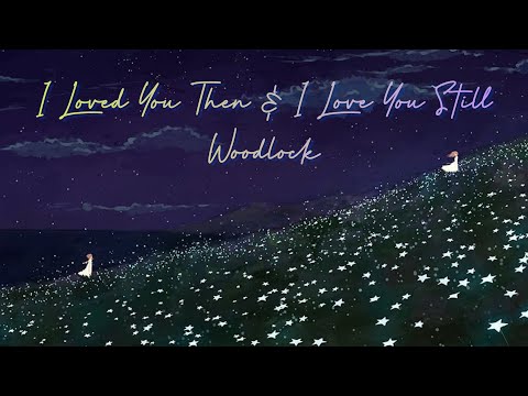 Woodlock - I Loved You Then And I Love You Still (Lyrics)